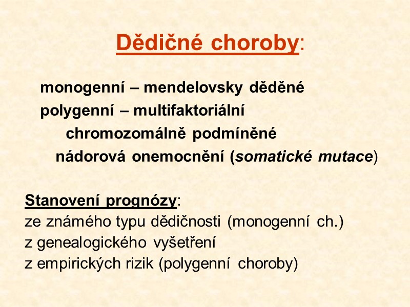 Dědičné choroby:   monogenní – mendelovsky děděné  polygenní – multifaktoriální  